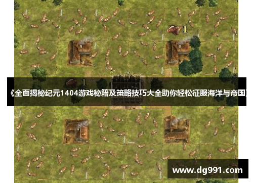 《全面揭秘纪元1404游戏秘籍及策略技巧大全助你轻松征服海洋与帝国》